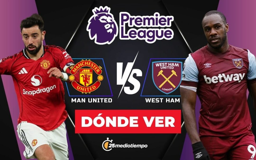 Manchester United vs. West Ham: Horario y Dónde Ver EN VIVO el Partido de la Premier League 2025